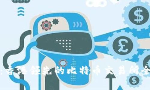 BTCEX：香港领先的比特币交易所全面解析
