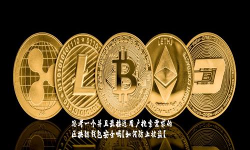 思考一个并且最接近用户搜索需求的
区块链钱包安全吗?如何防止被盗?