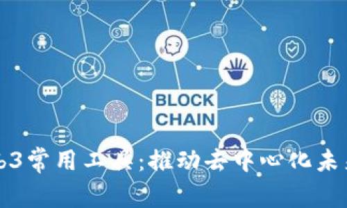 深度解析Web3常用工具：推动去中心化未来的关键资源