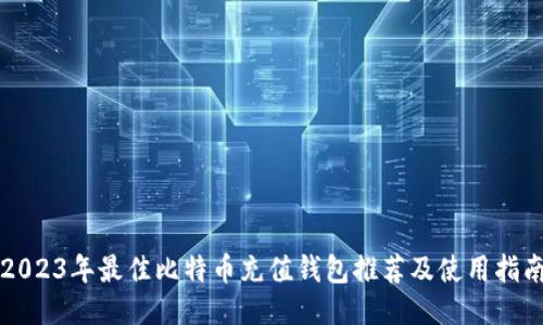2023年最佳比特币充值钱包推荐及使用指南