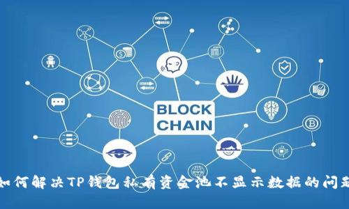 如何解决TP钱包私有资金池不显示数据的问题