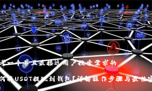 思考一个并且最接近用户搜索需求的
如何将USDT提现到钱包?详解操作步骤与最佳实践