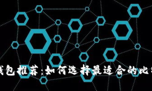 比特币钱包推荐：如何选择最适合的比特币钱包